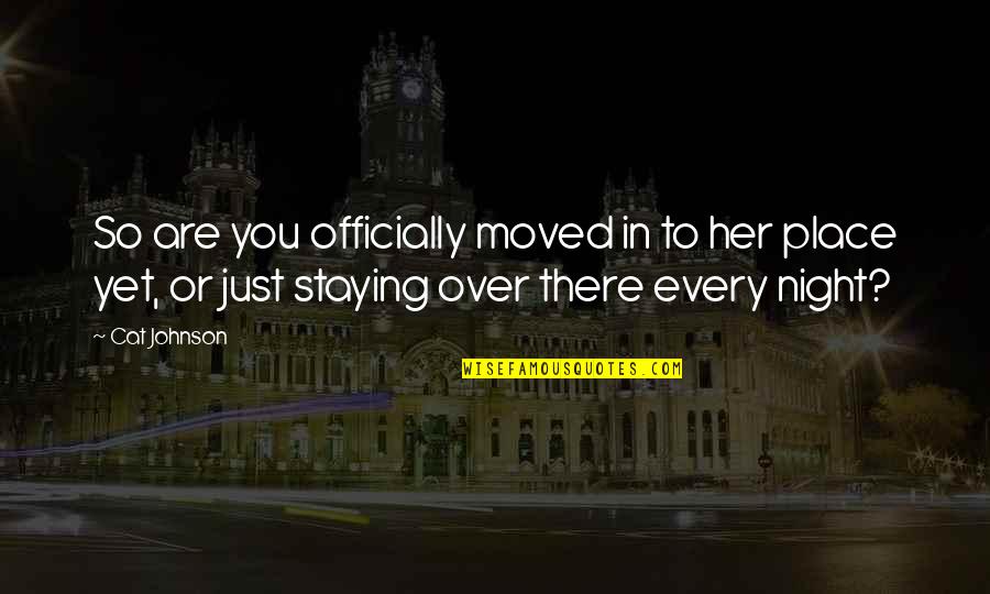 So Over You Quotes By Cat Johnson: So are you officially moved in to her