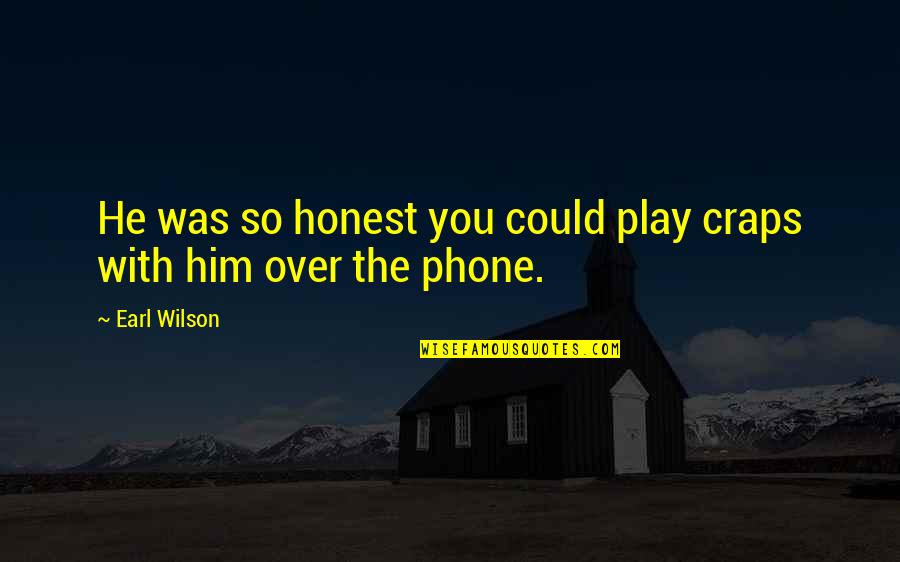 So Over You Quotes By Earl Wilson: He was so honest you could play craps