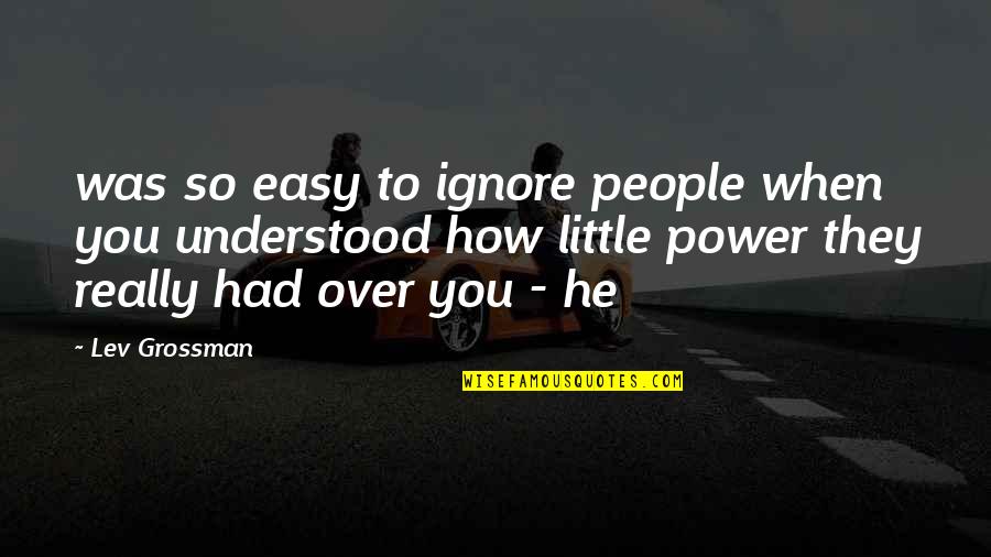 So Over You Quotes By Lev Grossman: was so easy to ignore people when you