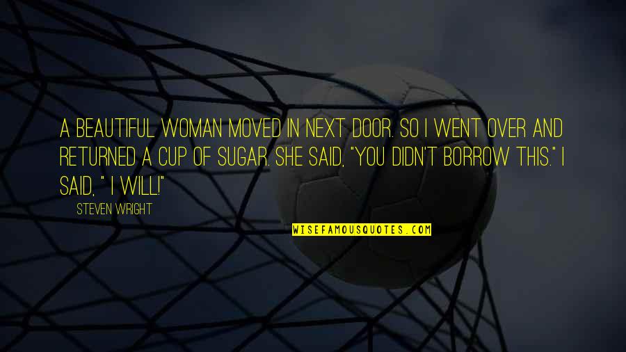 So Over You Quotes By Steven Wright: A beautiful woman moved in next door. So