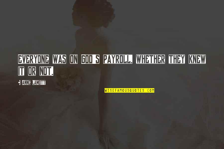 So Payroll Quotes By Anne Lamott: Everyone was on God's payroll, whether they knew