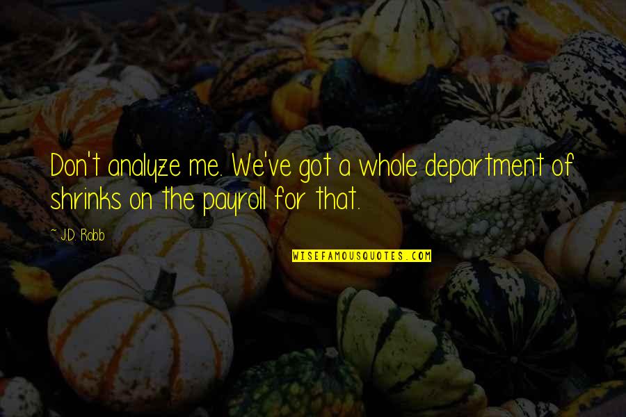So Payroll Quotes By J.D. Robb: Don't analyze me. We've got a whole department