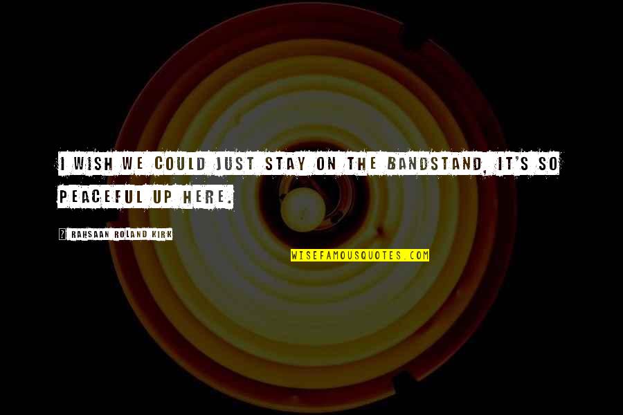 So Peaceful Quotes By Rahsaan Roland Kirk: I wish we could just stay on the So Peaceful Quotes By Rahsaan Roland Kirk: I wish we could just stay on the