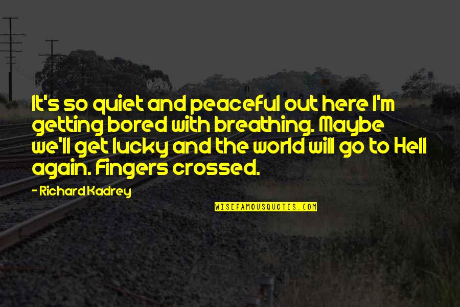 So Peaceful Quotes By Richard Kadrey: It's so quiet and peaceful out here I'm So Peaceful Quotes By Richard Kadrey: It's so quiet and peaceful out here I'm