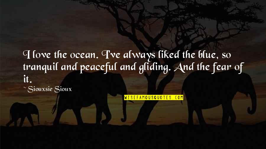 So Peaceful Quotes By Siouxsie Sioux: I love the ocean. I've always liked the So Peaceful Quotes By Siouxsie Sioux: I love the ocean. I've always liked the