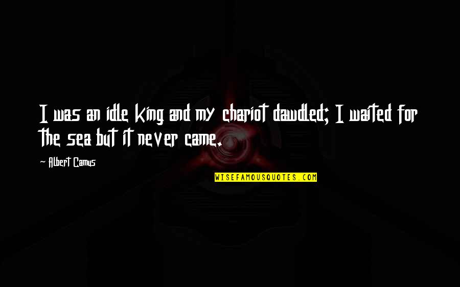 So Pick Me Choose Me Love Me Quotes By Albert Camus: I was an idle king and my chariot