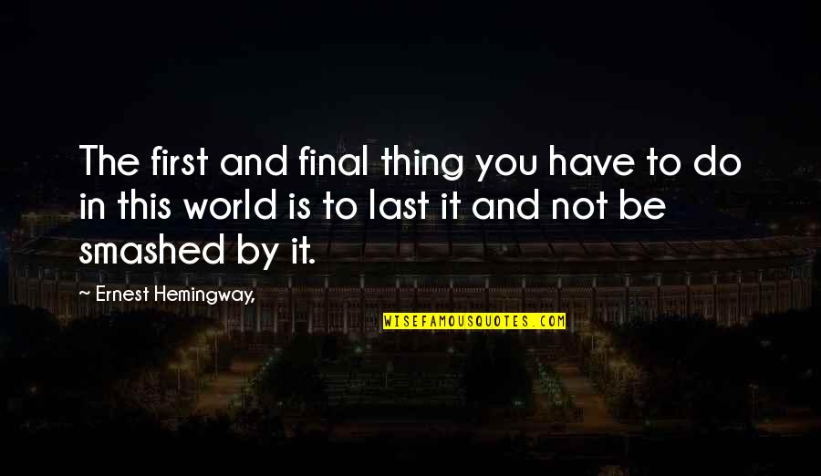 So Pick Me Choose Me Love Me Quotes By Ernest Hemingway,: The first and final thing you have to So Pick Me Choose Me Love Me Quotes By Ernest Hemingway,: The first and final thing you have to