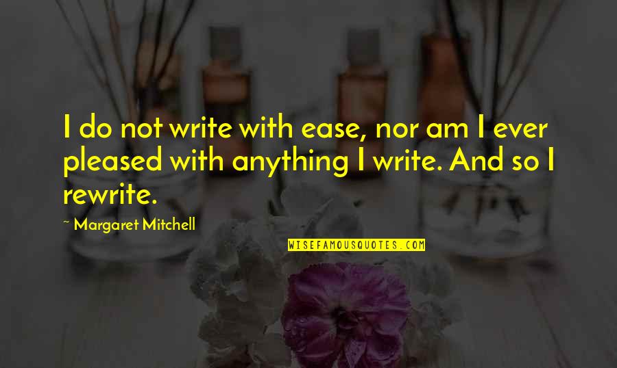 So Pleased Quotes By Margaret Mitchell: I do not write with ease, nor am
