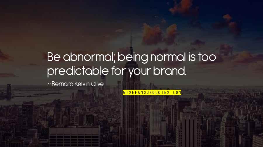 So Predictable Quotes By Bernard Kelvin Clive: Be abnormal; being normal is too predictable for