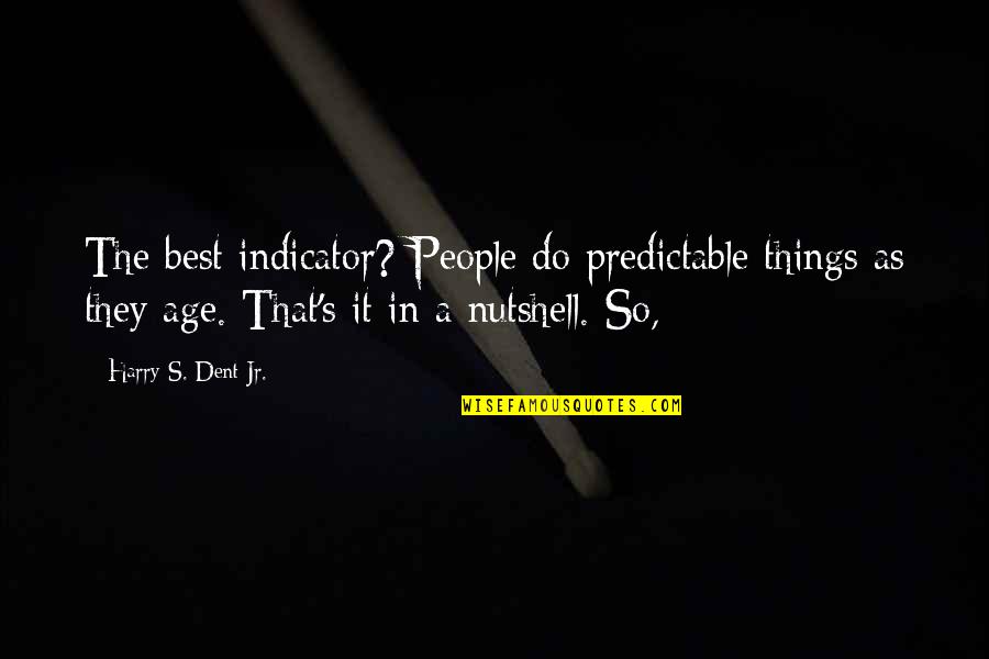 So Predictable Quotes By Harry S. Dent Jr.: The best indicator? People do predictable things as