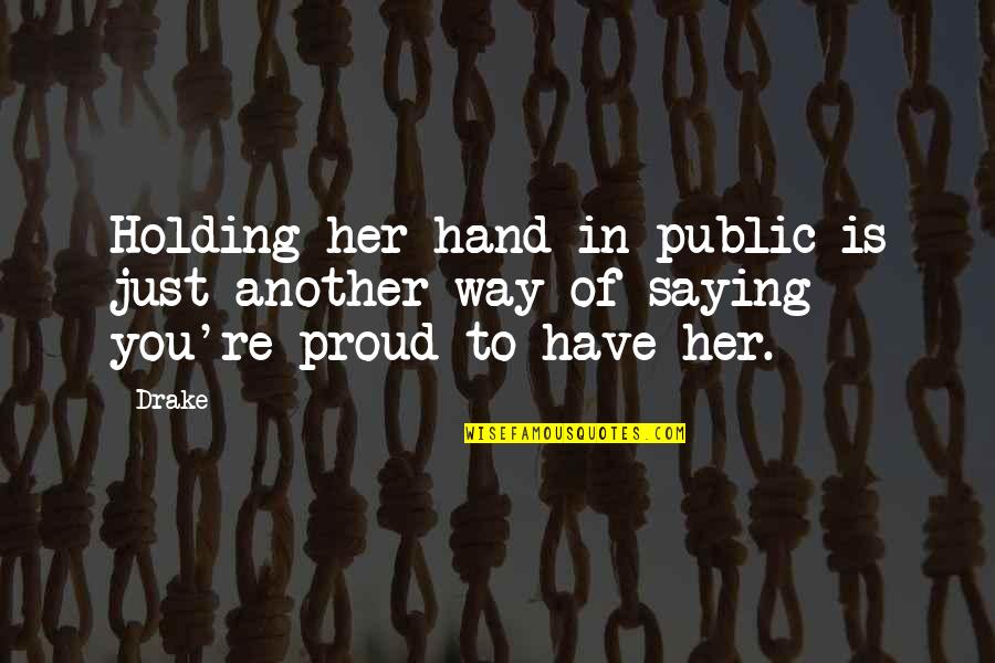 So Proud Of Her Quotes By Drake: Holding her hand in public is just another
