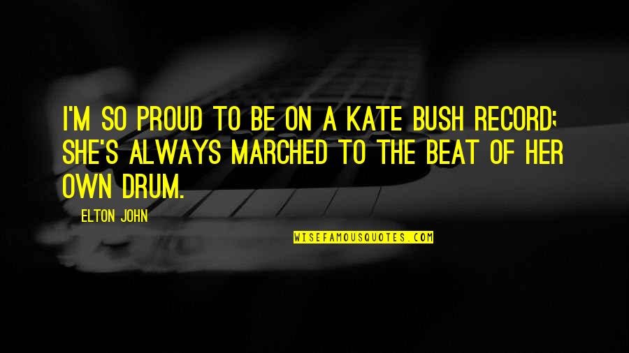 So Proud Of Her Quotes By Elton John: I'm so proud to be on a Kate So Proud Of Her Quotes By Elton John: I'm so proud to be on a Kate