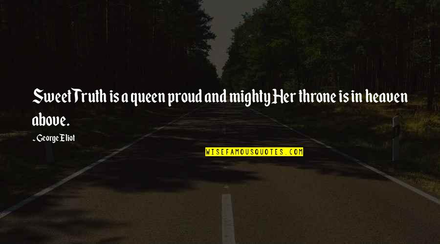 So Proud Of Her Quotes By George Eliot: Sweet Truth is a queen proud and mighty
