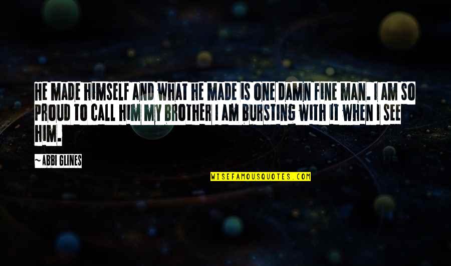 So Proud Of Him Quotes By Abbi Glines: He made himself and what he made is So Proud Of Him Quotes By Abbi Glines: He made himself and what he made is