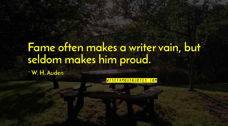 So Proud Of Him Quotes By W. H. Auden: Fame often makes a writer vain, but seldom