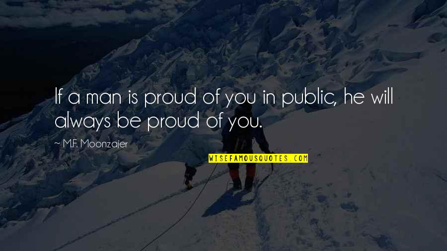 So Proud Of My Man Quotes By M.F. Moonzajer: If a man is proud of you in So Proud Of My Man Quotes By M.F. Moonzajer: If a man is proud of you in