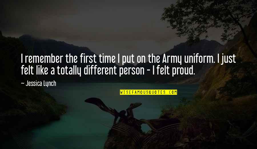 So Proud Of The Person Quotes By Jessica Lynch: I remember the first time I put on So Proud Of The Person Quotes By Jessica Lynch: I remember the first time I put on