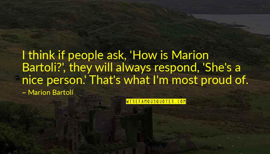 So Proud Of The Person Quotes By Marion Bartoli: I think if people ask, 'How is Marion So Proud Of The Person Quotes By Marion Bartoli: I think if people ask, 'How is Marion