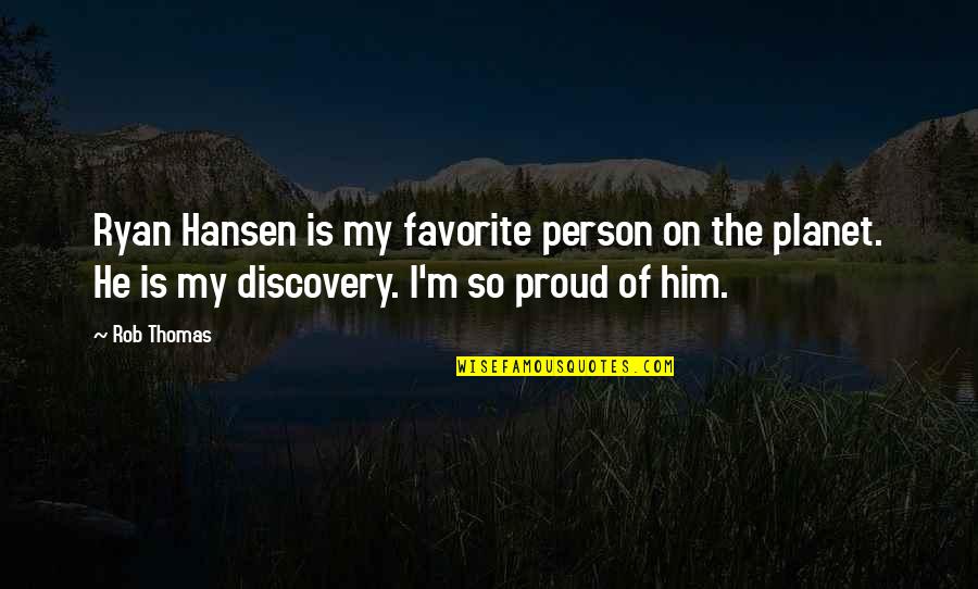 So Proud Of The Person Quotes By Rob Thomas: Ryan Hansen is my favorite person on the So Proud Of The Person Quotes By Rob Thomas: Ryan Hansen is my favorite person on the