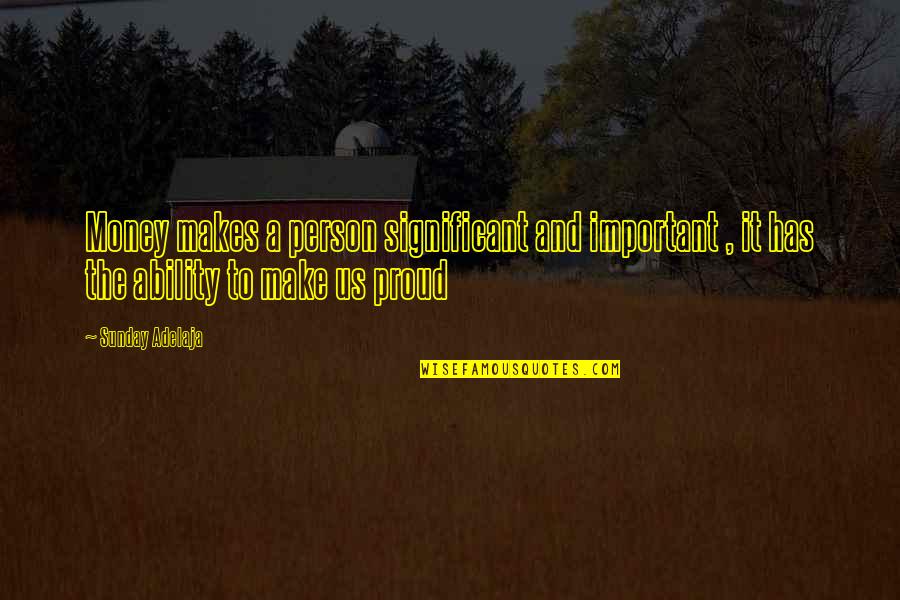 So Proud Of The Person Quotes By Sunday Adelaja: Money makes a person significant and important , So Proud Of The Person Quotes By Sunday Adelaja: Money makes a person significant and important ,