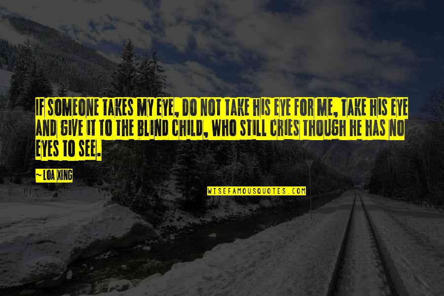 So Proud Of You My Son Quotes By Loa Xing: If someone takes my eye, Do not take So Proud Of You My Son Quotes By Loa Xing: If someone takes my eye, Do not take