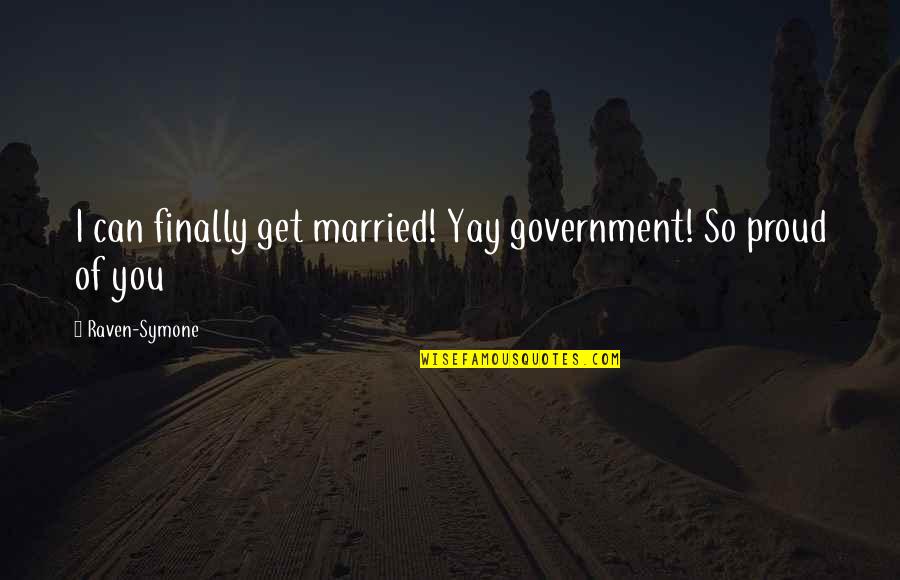 So Proud Of You Quotes By Raven-Symone: I can finally get married! Yay government! So