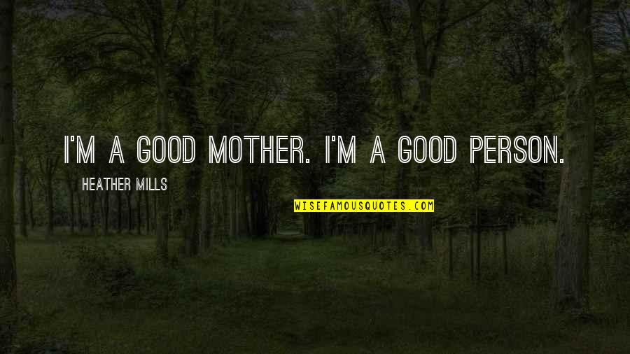 So Random Angus Quotes By Heather Mills: I'm a good mother. I'm a good person.