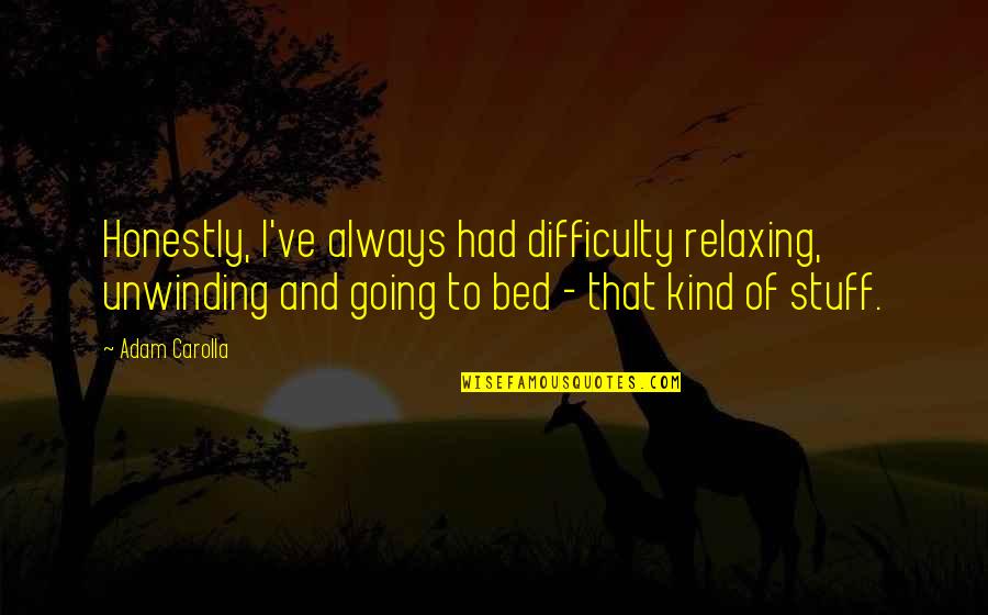 So Relaxing Quotes By Adam Carolla: Honestly, I've always had difficulty relaxing, unwinding and