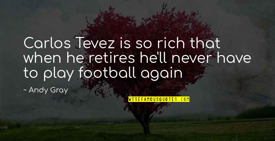 So Rich Quotes By Andy Gray: Carlos Tevez is so rich that when he