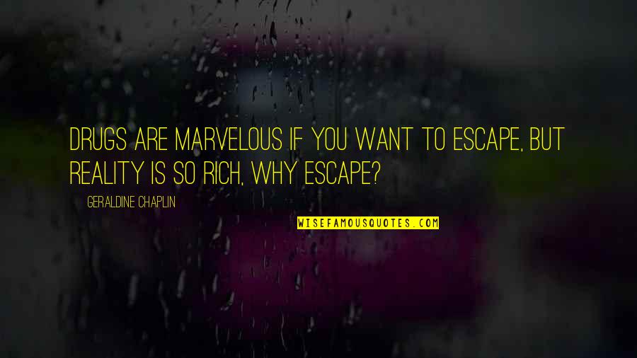 So Rich Quotes By Geraldine Chaplin: Drugs are marvelous if you want to escape, So Rich Quotes By Geraldine Chaplin: Drugs are marvelous if you want to escape,