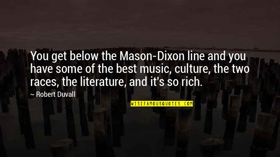 So Rich Quotes By Robert Duvall: You get below the Mason-Dixon line and you So Rich Quotes By Robert Duvall: You get below the Mason-Dixon line and you