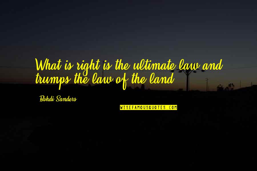 So Right But So Wrong Quotes By Bohdi Sanders: What is right is the ultimate law and