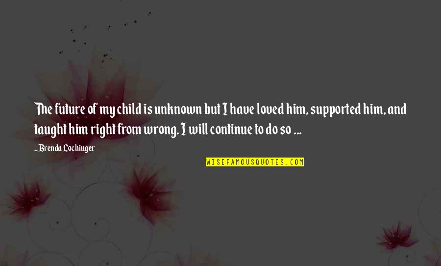 So Right But So Wrong Quotes By Brenda Lochinger: The future of my child is unknown but