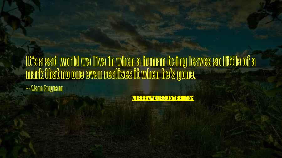 So Sad Quotes By Alane Ferguson: It's a sad world we live in when So Sad Quotes By Alane Ferguson: It's a sad world we live in when