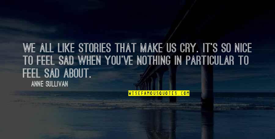 So Sad Quotes By Anne Sullivan: We all like stories that make us cry. So Sad Quotes By Anne Sullivan: We all like stories that make us cry.