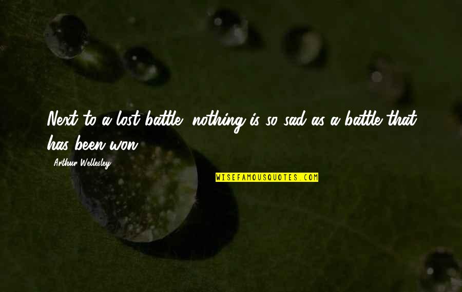 So Sad Quotes By Arthur Wellesley: Next to a lost battle, nothing is so So Sad Quotes By Arthur Wellesley: Next to a lost battle, nothing is so