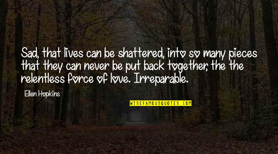 So Sad Quotes By Ellen Hopkins: Sad, that lives can be shattered, into so So Sad Quotes By Ellen Hopkins: Sad, that lives can be shattered, into so