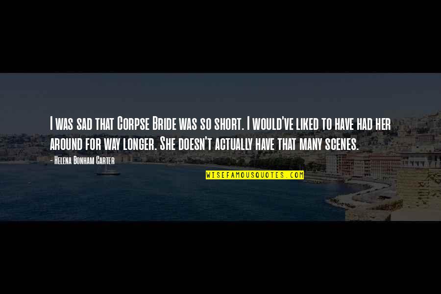 So Sad Quotes By Helena Bonham Carter: I was sad that Corpse Bride was so So Sad Quotes By Helena Bonham Carter: I was sad that Corpse Bride was so