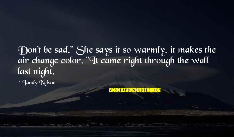 So Sad Quotes By Jandy Nelson: Don't be sad." She says it so warmly,