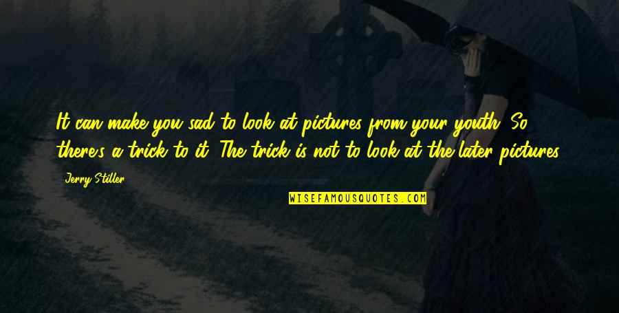 So Sad Quotes By Jerry Stiller: It can make you sad to look at So Sad Quotes By Jerry Stiller: It can make you sad to look at