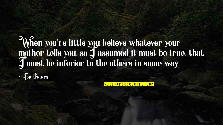 So Sad Quotes By Joe Peters: When you're little you believe whatever your mother So Sad Quotes By Joe Peters: When you're little you believe whatever your mother