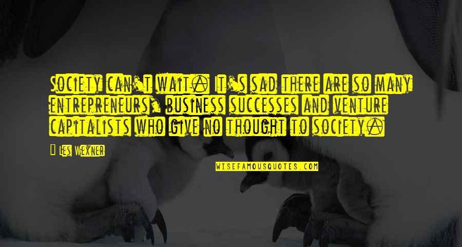 So Sad Quotes By Les Wexner: Society can't wait. It's sad there are so So Sad Quotes By Les Wexner: Society can't wait. It's sad there are so