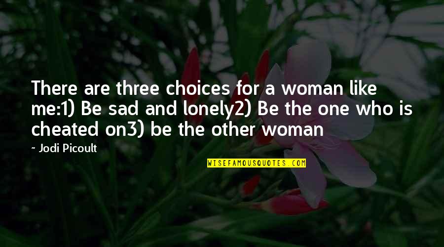 So Sad So Lonely Quotes By Jodi Picoult: There are three choices for a woman like