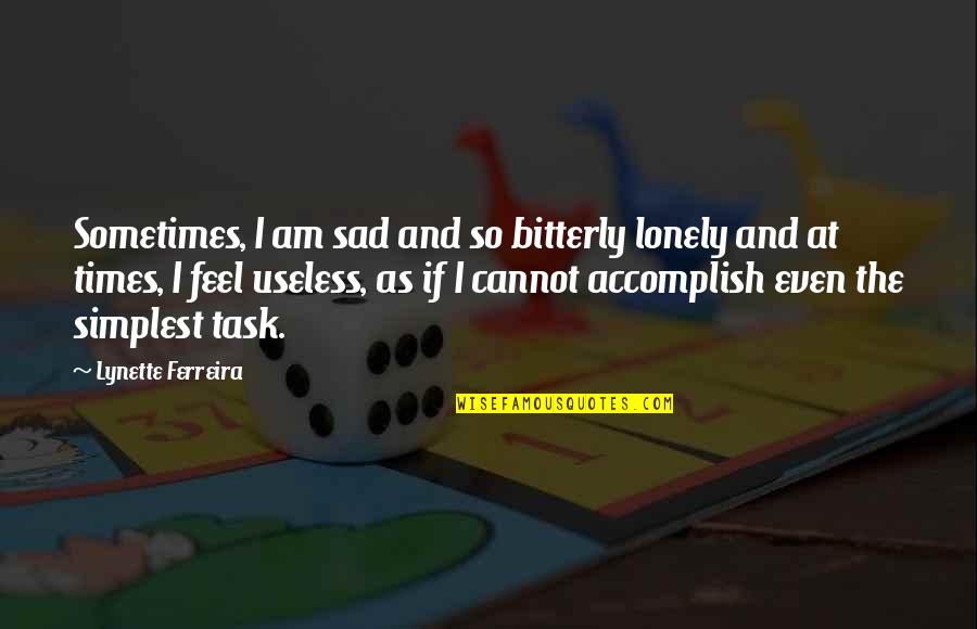 So Sad So Lonely Quotes By Lynette Ferreira: Sometimes, I am sad and so bitterly lonely