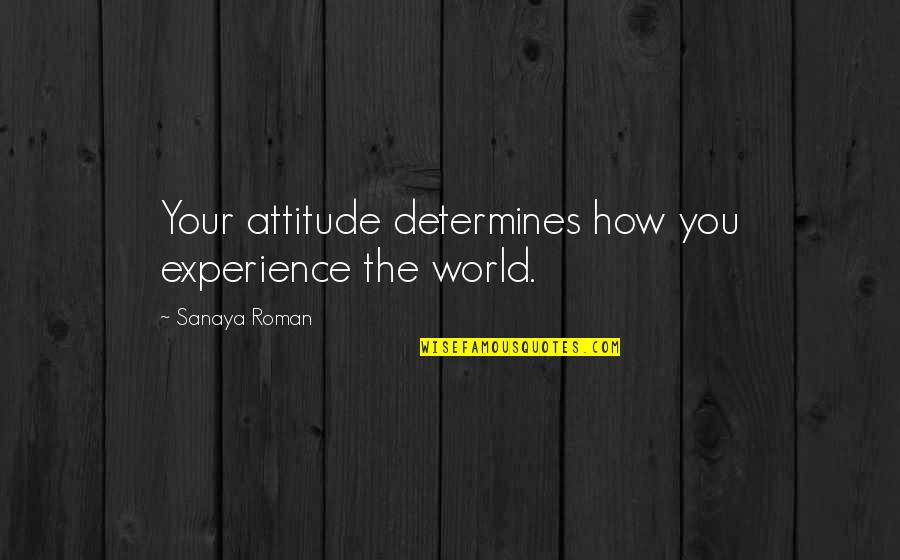 So Sad Today Quotes By Sanaya Roman: Your attitude determines how you experience the world.