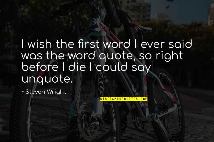 So Say We All Quote Quotes By Steven Wright: I wish the first word I ever said So Say We All Quote Quotes By Steven Wright: I wish the first word I ever said