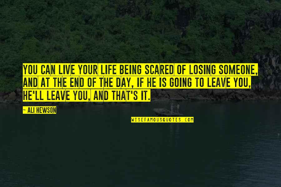 So Scared Of Losing You Quotes By Ali Hewson: You can live your life being scared of