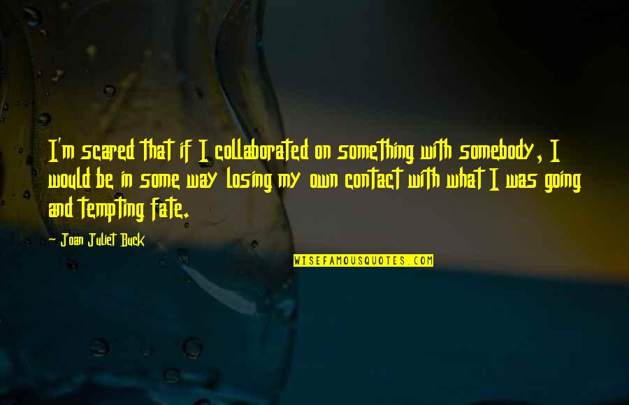 So Scared Of Losing You Quotes By Joan Juliet Buck: I'm scared that if I collaborated on something