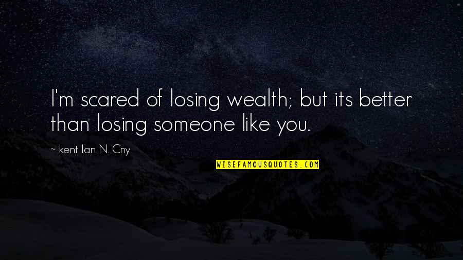 So Scared Of Losing You Quotes By Kent Ian N. Cny: I'm scared of losing wealth; but its better