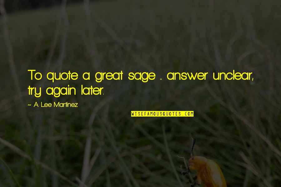 So Seer Quotes By A. Lee Martinez: To quote a great sage ... answer unclear, So Seer Quotes By A. Lee Martinez: To quote a great sage ... answer unclear,